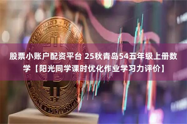 股票小账户配资平台 25秋青岛54五年级上册数学【阳光同学课时优化作业学习力评价】