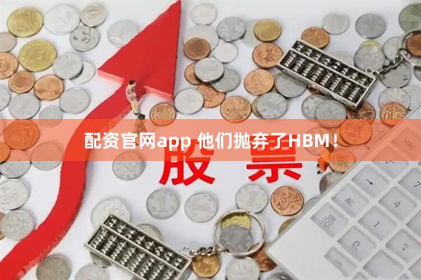 配资官网app 他们抛弃了HBM！