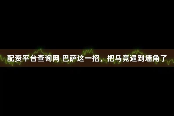 配资平台查询网 巴萨这一招，把马竞逼到墙角了